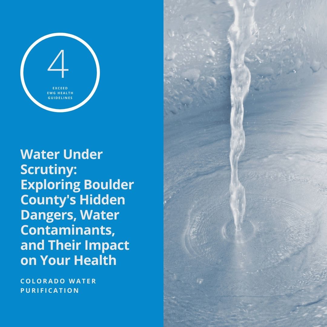 Water Under Scrutiny: Exploring Boulder County’s Hidden Dangers, Water Contaminants, and Their Impact on Your Health