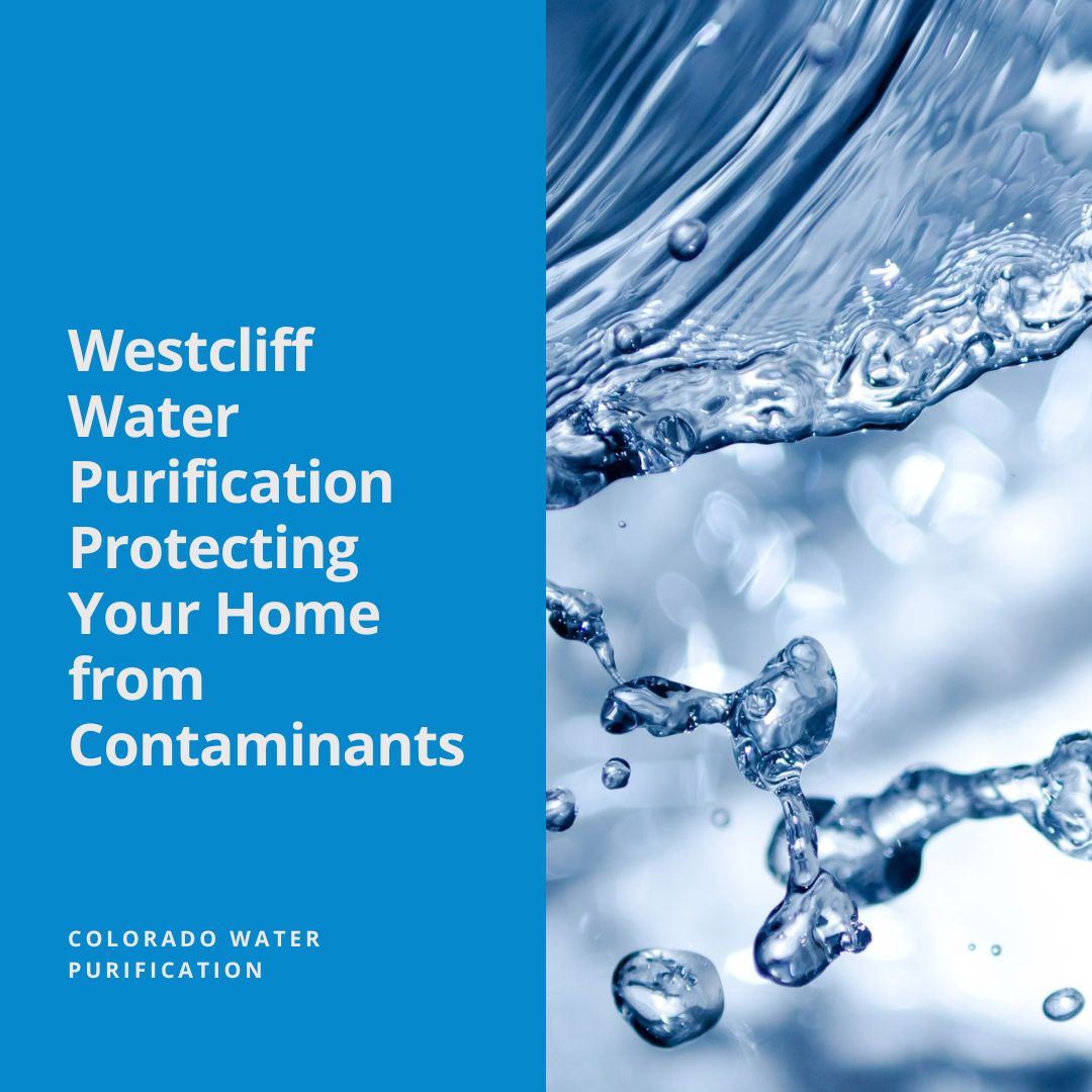 Westcliff Water Purification Protecting Your Home from Contaminants
