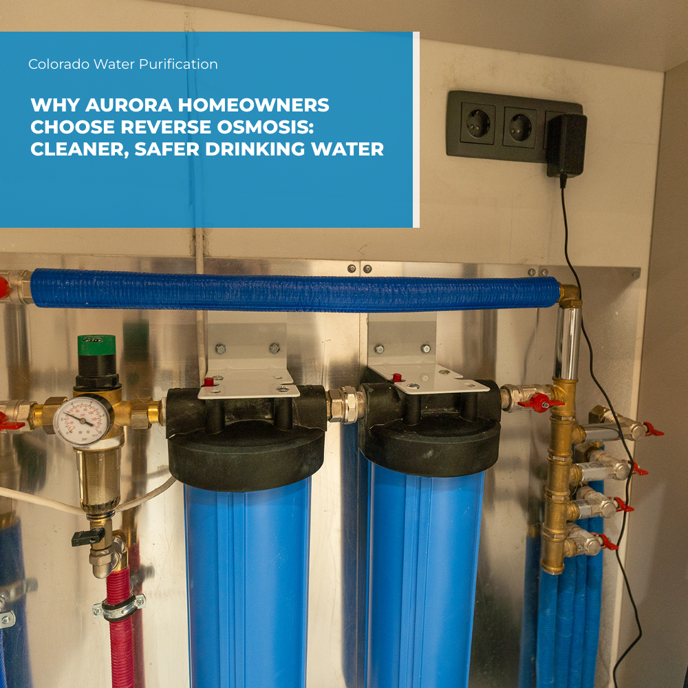 Why Aurora Homeowners Choose Reverse Osmosis: Cleaner, Safer Drinking Water