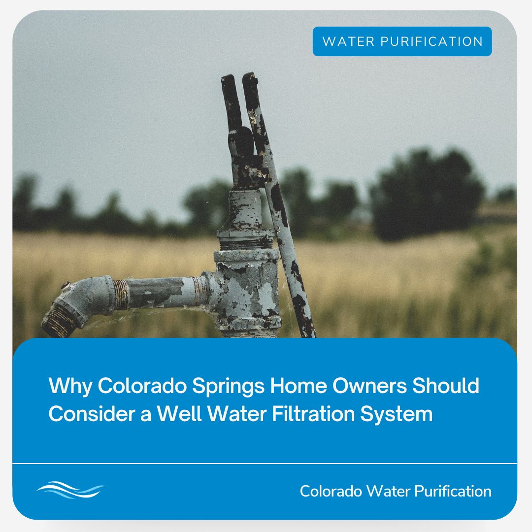 Why Colorado Springs Home Owners Should Consider a Well Water Filtration System