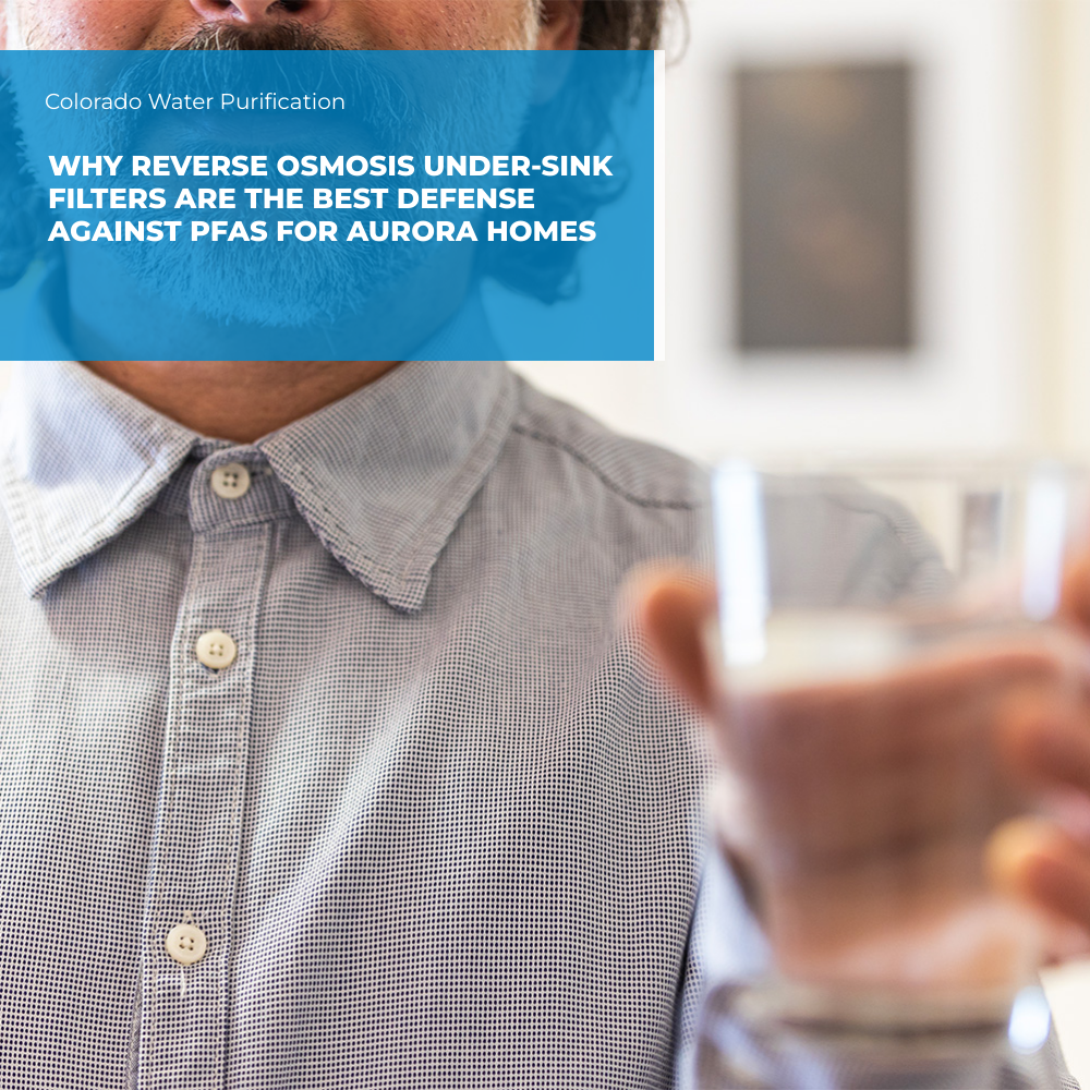 Why Reverse Osmosis Under-Sink Filters Are the Best Defense Against PFAS for Aurora Homes