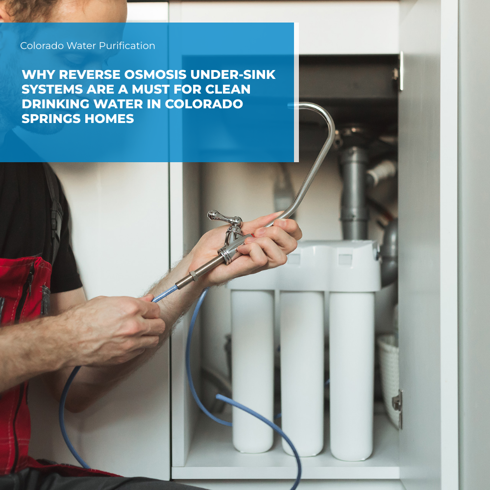 Why Reverse Osmosis Under-Sink Systems Are a Must for Clean Drinking Water in Colorado Springs Homes