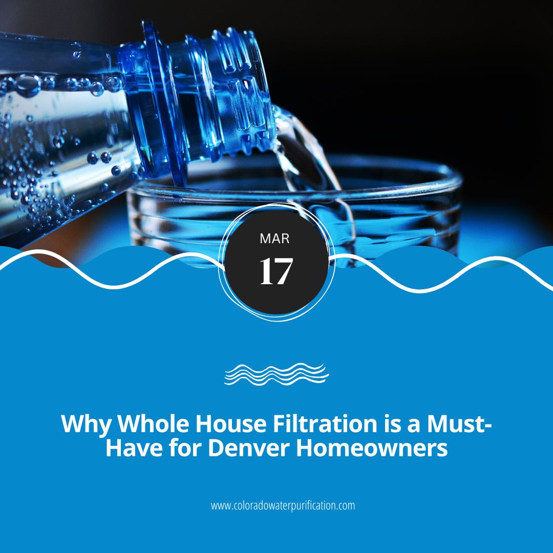 Why Whole House Filtration is a Must-Have for Denver Homeowners